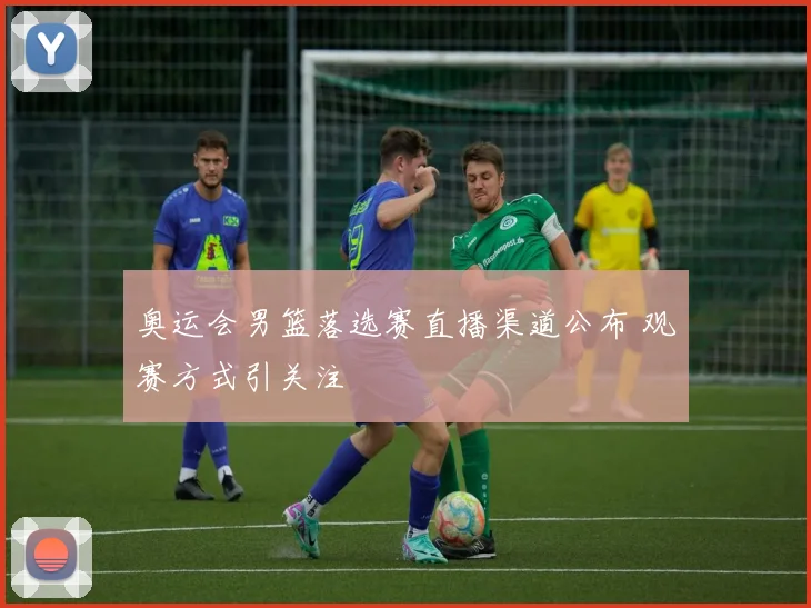 奥运会男篮落选赛直播渠道公布 观赛方式引关注
