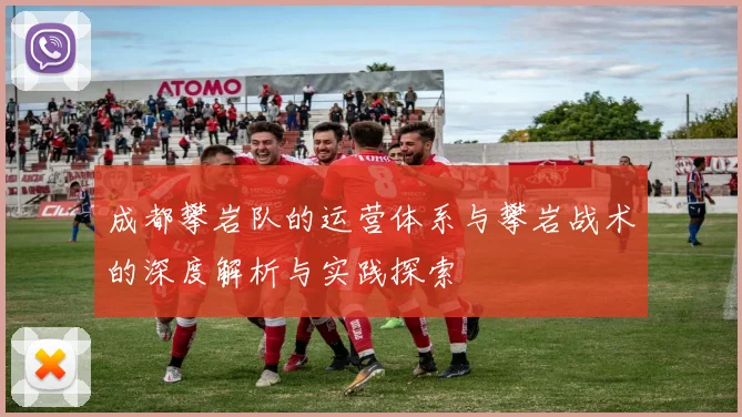 成都攀岩队的运营体系与攀岩战术的深度解析与实践探索